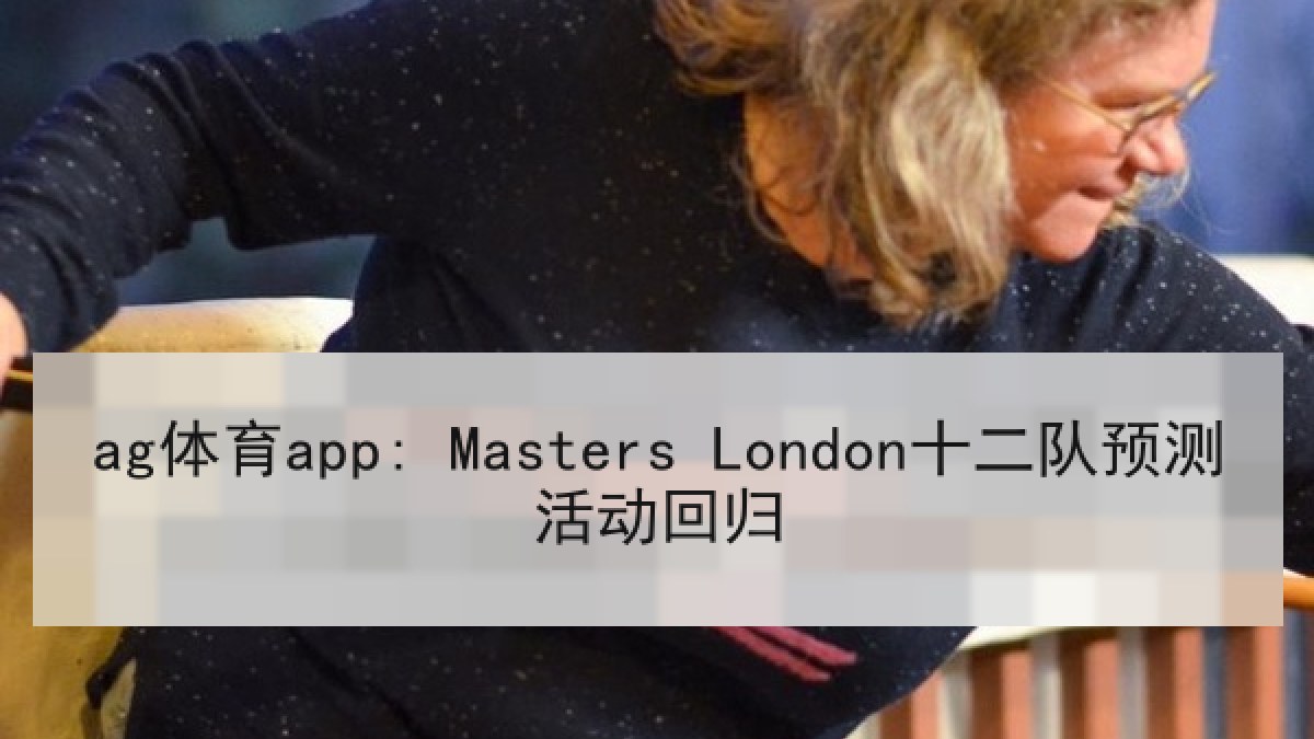 ag体育app: Masters London十二队预测活动回归