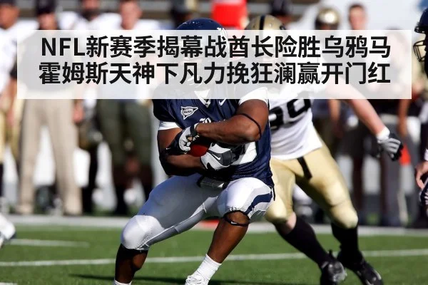 NFL新赛季揭幕战酋长险胜乌鸦马霍姆斯天神下凡力挽狂澜赢开门红