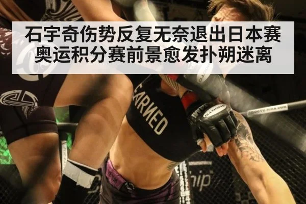 石宇奇伤势反复无奈退出日本赛 奥运积分赛前景愈发扑朔迷离